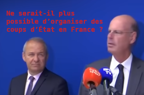 🧐 Ne serait-il donc plus possible d’organiser des coups d’État en France ?